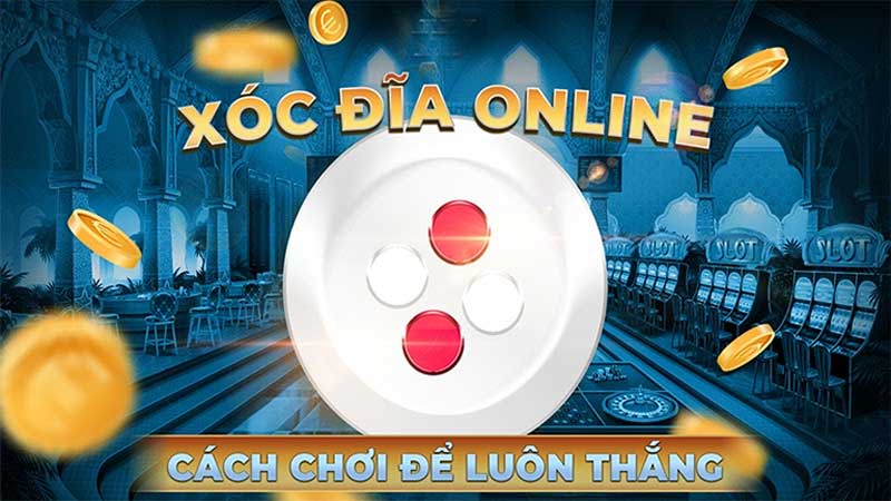 Kinh nghiệm chơi xóc đĩa đỉnh cao